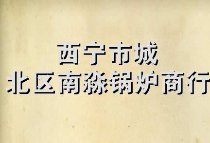 西宁市城北区南淼锅炉商行