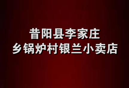 昔阳县李家庄乡锅炉村银兰小卖店