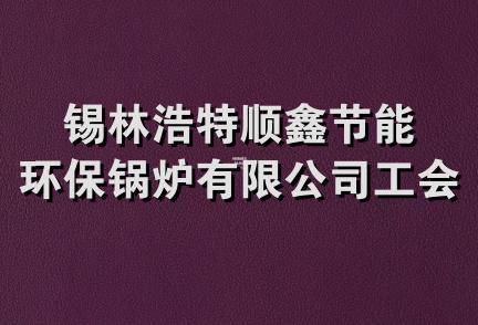 锡林浩特顺鑫节能环保锅炉有限公司工会委员会