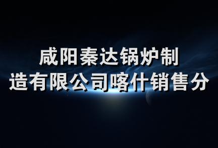 咸阳秦达锅炉制造有限公司喀什销售分公司