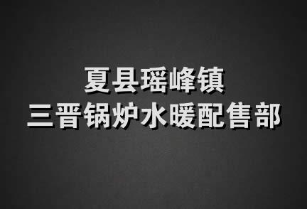 夏县瑶峰镇三晋锅炉水暖配售部