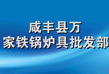 咸丰县万家铁锅炉具批发部