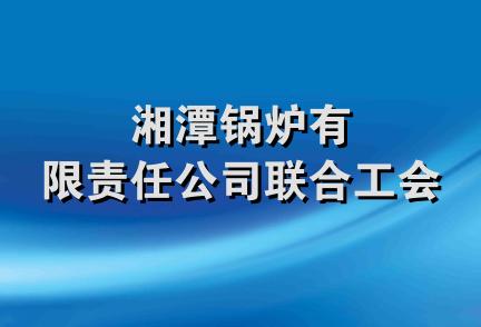 湘潭锅炉有限责任公司联合工会