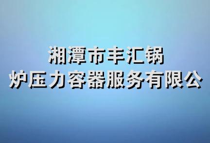 湘潭市丰汇锅炉压力容器服务有限公司