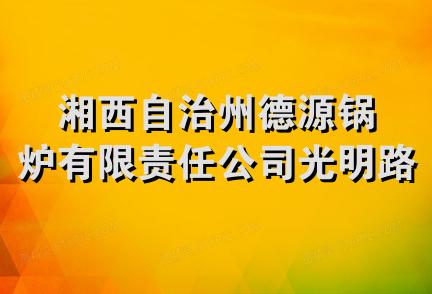 湘西自治州德源锅炉有限责任公司光明路分公司