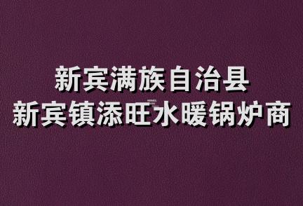 新宾满族自治县新宾镇添旺水暖锅炉商店