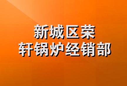 新城区荣轩锅炉经销部