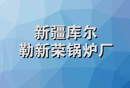 新疆库尔勒新荣锅炉厂