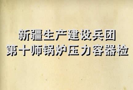 新疆生产建设兵团第十师锅炉压力容器检验站