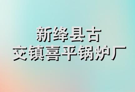 新绛县古交镇喜平锅炉厂