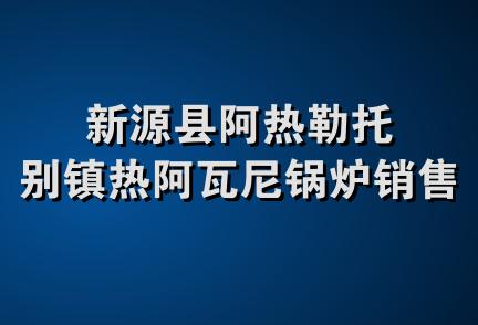 新源县阿热勒托别镇热阿瓦尼锅炉销售店