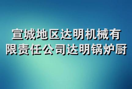 宣城地区达明机械有限责任公司达明锅炉厨具销售部