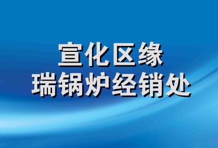 宣化区缘瑞锅炉经销处