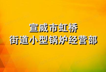 宣威市虹桥街道小型锅炉经营部