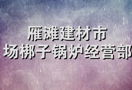 雁滩建材市场梆子锅炉经营部