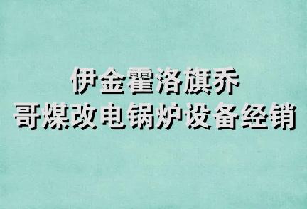 伊金霍洛旗乔哥煤改电锅炉设备经销部