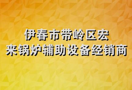 伊春市带岭区宏来锅炉辅助设备经销商店