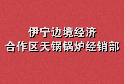 伊宁边境经济合作区天锅锅炉经销部