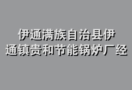 伊通满族自治县伊通镇贵和节能锅炉厂经销处