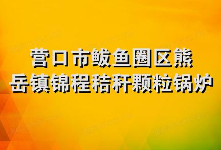 营口市鲅鱼圈区熊岳镇锦程秸秆颗粒锅炉加工部