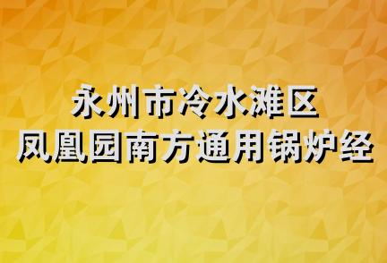 永州市冷水滩区凤凰园南方通用锅炉经销部