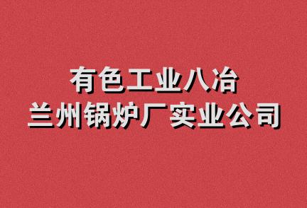 有色工业八冶兰州锅炉厂实业公司