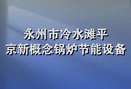 永州市冷水滩平京新概念锅炉节能设备厂