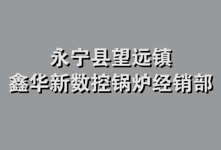 永宁县望远镇鑫华新数控锅炉经销部