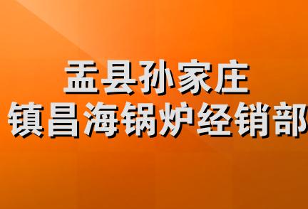 盂县孙家庄镇昌海锅炉经销部