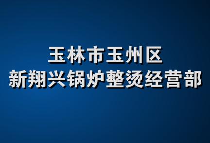 玉林市玉州区新翔兴锅炉整烫经营部