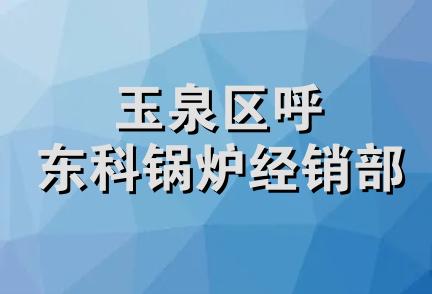 玉泉区呼东科锅炉经销部