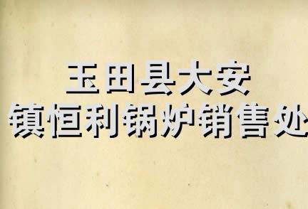 玉田县大安镇恒利锅炉销售处