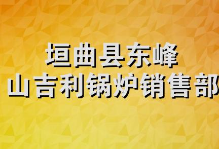 垣曲县东峰山吉利锅炉销售部