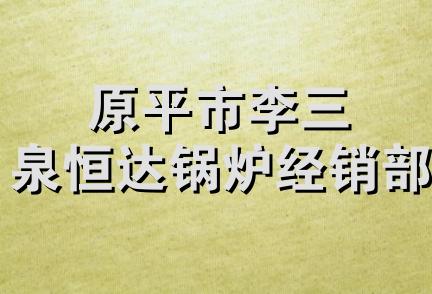 原平市李三泉恒达锅炉经销部