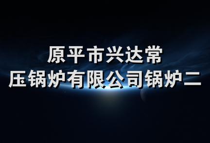 原平市兴达常压锅炉有限公司锅炉二部