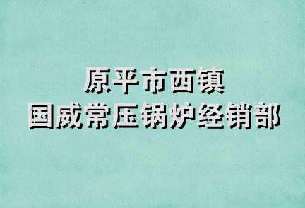 原平市西镇国威常压锅炉经销部