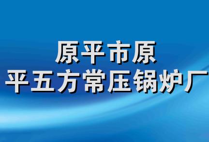 原平市原平五方常压锅炉厂