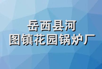 岳西县河图镇花园锅炉厂