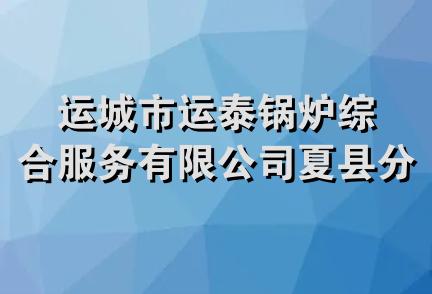 运城市运泰锅炉综合服务有限公司夏县分公司