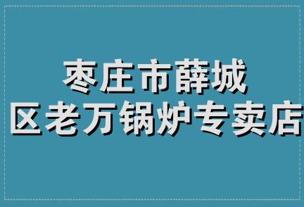 枣庄市薛城区老万锅炉专卖店