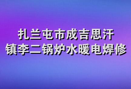 扎兰屯市成吉思汗镇李二锅炉水暖电焊修理部