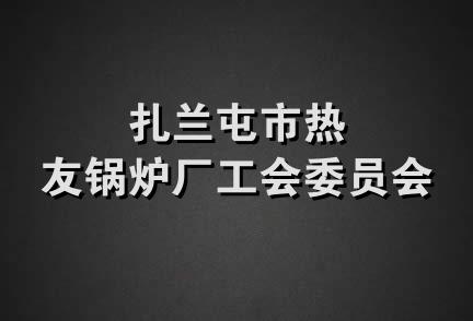 扎兰屯市热友锅炉厂工会委员会