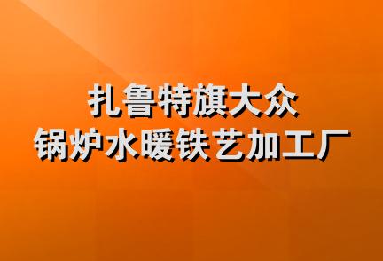 扎鲁特旗大众锅炉水暖铁艺加工厂