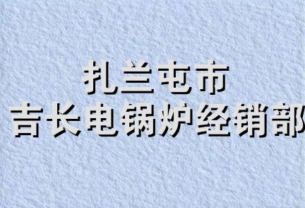 扎兰屯市吉长电锅炉经销部