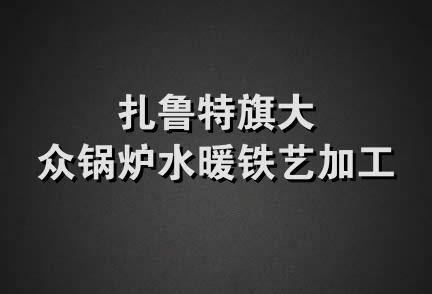 扎鲁特旗大众锅炉水暖铁艺加工