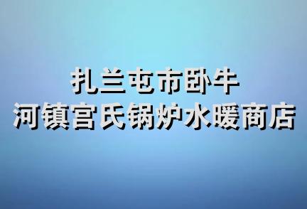 扎兰屯市卧牛河镇宫氏锅炉水暖商店