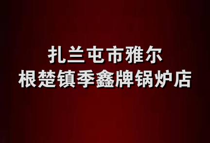 扎兰屯市雅尔根楚镇季鑫牌锅炉店