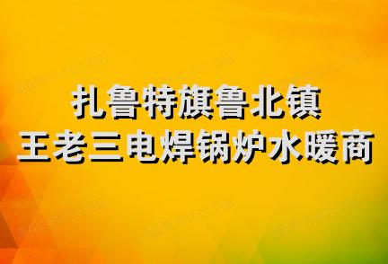 扎鲁特旗鲁北镇王老三电焊锅炉水暖商店