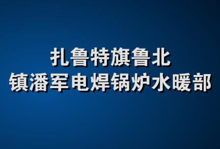 扎鲁特旗鲁北镇潘军电焊锅炉水暖部