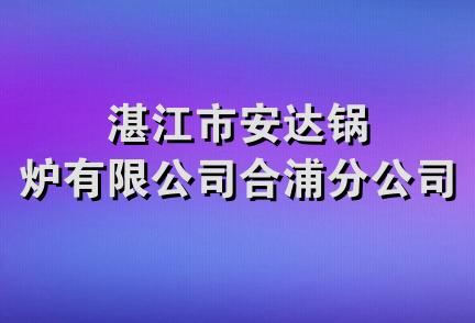 湛江市安达锅炉有限公司合浦分公司